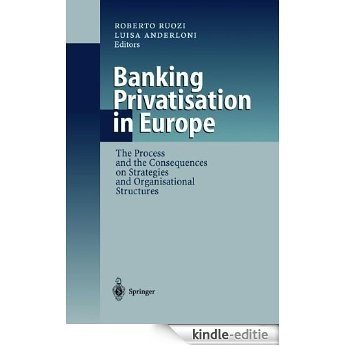 Banking Privatisation in Europe: The Process and the Consequences on Strategies and Organisational Structures [Kindle-editie]
