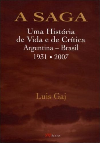 A Saga. Uma Historia De Vida E De Critica. Argentina. Brasil. 1931-2007.