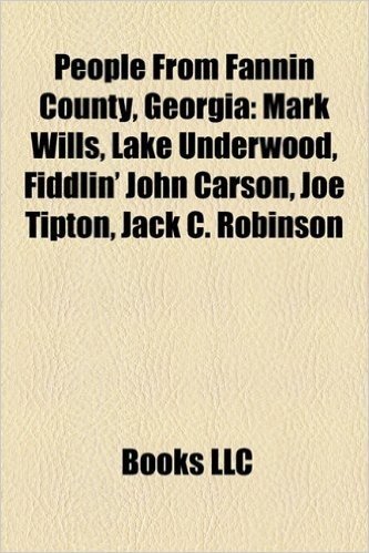 People from Fannin County, Georgia: Mark Wills, Lake Underwood, Fiddlin' John Carson, Joe Tipton, Jack C. Robinson