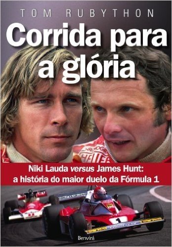 Corrida Para a Gloria. James Hunt Versus Niki Lauda. A História do Maior Duelo da Fórmula 1