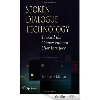 Spoken Dialogue Technology: Toward the Conversational User Interface: Towards the Conversational User Interface [Kindle-editie]