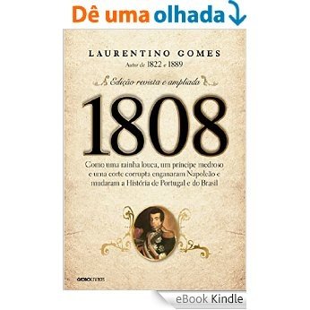 1808: Como uma rainha louca, um príncipe medroso e uma corte corrupta enganaram Napoleão e mudaram a História de Portugal e do Brasil [eBook Kindle]