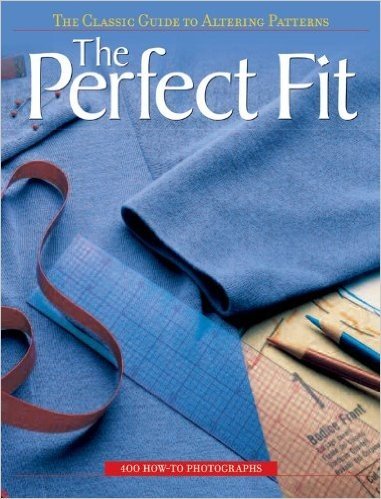 The Perfect Fit: The Classic Guide to Altering Patterns