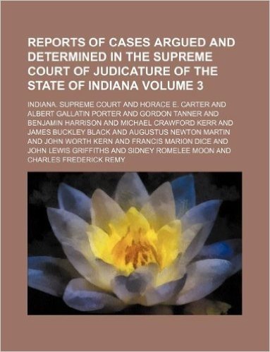 Reports of Cases Argued and Determined in the Supreme Court of Judicature of the State of Indiana Volume 3