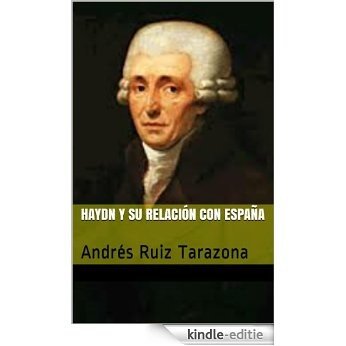 Haydn y su relación con España: Andrés Ruiz Tarazona (España en los grandes musicos nº 13) (Spanish Edition) [Kindle-editie]