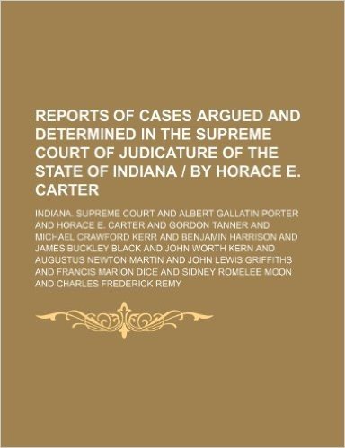 Reports of Cases Argued and Determined in the Supreme Court of Judicature of the State of Indiana - By Horace E. Carter (Volume 160)