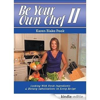 Be Your Own Chef I I: Cooking With Fresh Ingredients and Dietary Substitutions In Every Recipe [Kindle-editie]