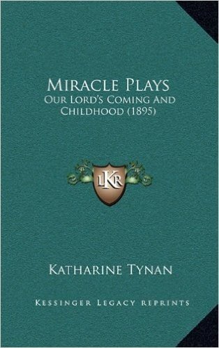 Miracle Plays: Our Lord's Coming and Childhood (1895)