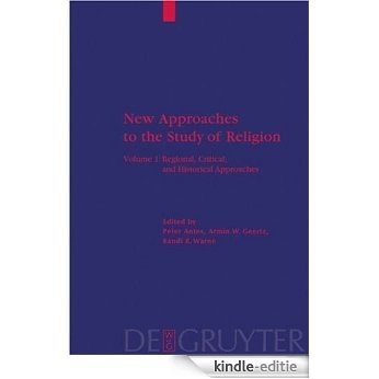 New Approaches to the Study of Religion: New Approaches to the Study of Religion 1. Regional, Critical and Historical Approaches: Bd I (Religion and Reason): Volume 1 [Kindle-editie]