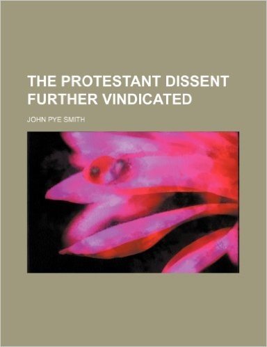 The Protestant Dissent Further Vindicated