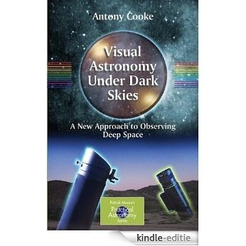 Visual Astronomy Under Dark Skies: A New Approach to Observing Deep Space (The Patrick Moore Practical Astronomy Series) [Kindle-editie]