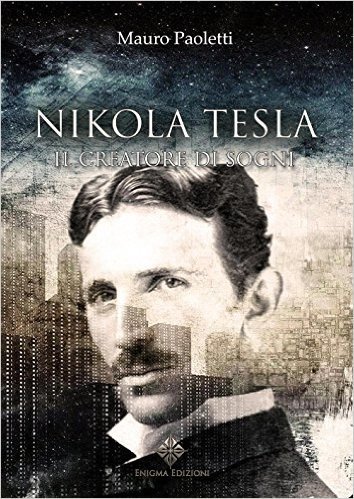 Nikola Tesla. Il creatore di sogni