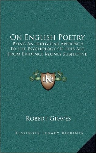 On English Poetry: Being an Irregular Approach to the Psychology of This Art, from Evidence Mainly Subjective