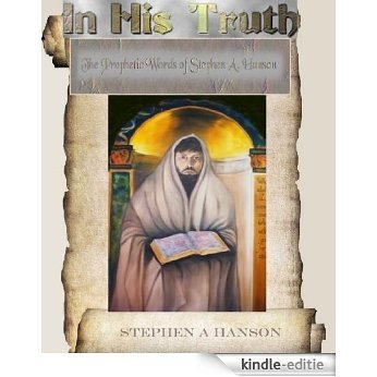 In His Truth (The prophetic words of Stephen A. Hanson, 2012) (English Edition) [Kindle-editie]