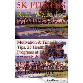 5K Fitness Run: Walk, Jog & Train for Fun, Health & to Race the 5K: Get fit for life, or to run or race a 5K. (English Edition) [Kindle-editie]