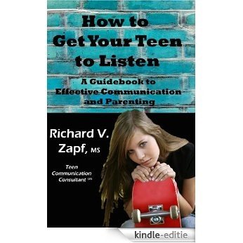 How to Get Your Teen to Listen: A Guidebook to Effective Communication and Parenting (English Edition) [Kindle-editie]