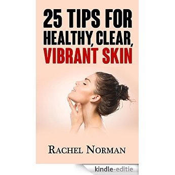 25 Tips for Vibrant, Healthy, Clear Skin (English Edition) [Kindle-editie]