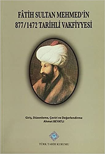 Fatih Sultan Mehmet'in 877/1472 Tarihli Vakfiyyesi: Tıpkıbasım, Düzenleme, Çeviri,Değerlendirme