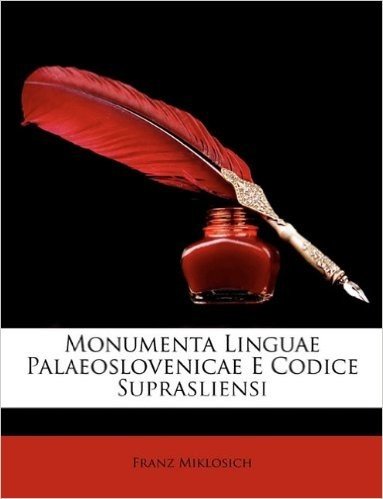 Monumenta Linguae Palaeoslovenicae E Codice Suprasliensi