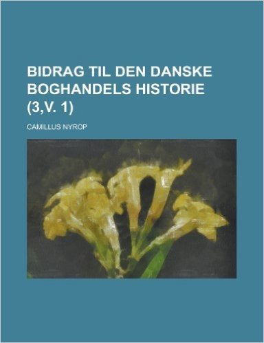 Bidrag Til Den Danske Boghandels Historie (3, V. 1)