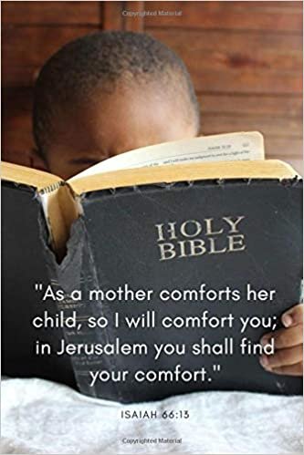 Isaiah 66:13 "As a mother comforts her child, so I will comfort you; in Jerusalem you shall find your comfort.": Religious Notebook, Journal, Diary (110 Pages, Blank, 6 x 9)