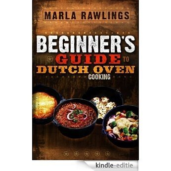 The Beginner's Guide to Dutch Oven Cooking (English Edition) [Kindle-editie]