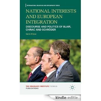 National Interests and European Integration: Discourse and Politics of Blair, Chirac and Schröder (International Relations and Development Series) [Kindle-editie]