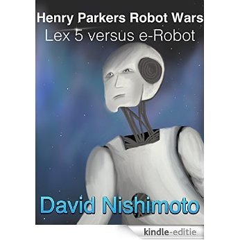 Henry Parker's Robot Wars - The Lex 5 versus the e-Robot: 2 million tons of gold (Henry Parker's Robot Wars : Lex 5 verses e-Robot Book 1) (English Edition) [Kindle-editie]
