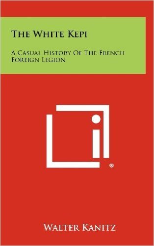 The White Kepi: A Casual History of the French Foreign Legion
