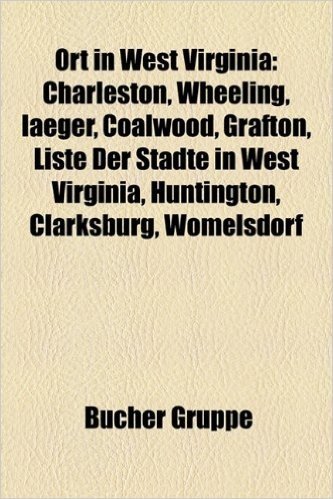 Ort in West Virginia: Charleston, Wheeling, Iaeger, Coalwood, Grafton, Liste Der Stadte in West Virginia, Huntington, Clarksburg, Womelsdorf