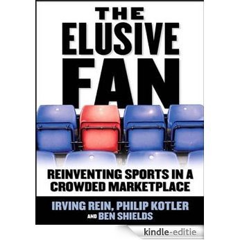 The Elusive Fan: Reinventing Sports in a Crowded Marketplace [Kindle-editie]
