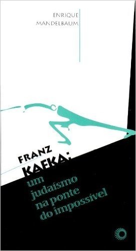 Franz Kafka. Um Judaísmo na Ponte do Impossível