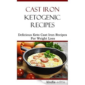 Low Carb Recipes: Delicious Cast Iron Low Carb Recipes For Weight Loss (Easy Low Carb Recipes) (English Edition) [Kindle-editie]