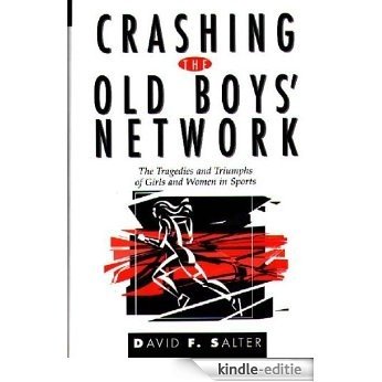Crashing the Old Boys' Network: The Tragedies and Triumphs of Girls and Women in Sports [Kindle-editie]