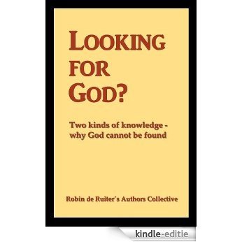 Looking for God? Two kinds of knowledge, why God cannot be found (English Edition) [Kindle-editie]