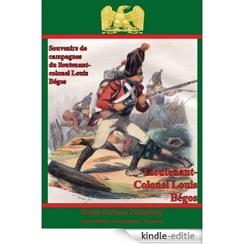 Souvenirs des campagnes du lieutenant-colonel Louis Bégos (French Edition) [Kindle-editie]