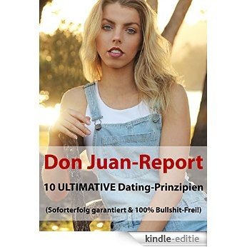 Don Juan-Report!10 ULTIMATIVE Dating-Prinzipien mit garantiertem Soforterfolg (100% Bullshit-Frei!) (German Edition) [Kindle-editie]