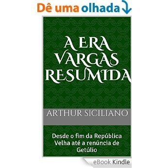 A Era Vargas Resumida: Desde o fim da República Velha até a renúncia de Getúlio [eBook Kindle]