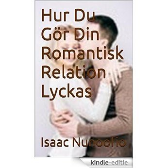 Hur  Du  Gör  Din  Romantisk  Relation  Lyckas (Swedish Edition) [Kindle-editie]