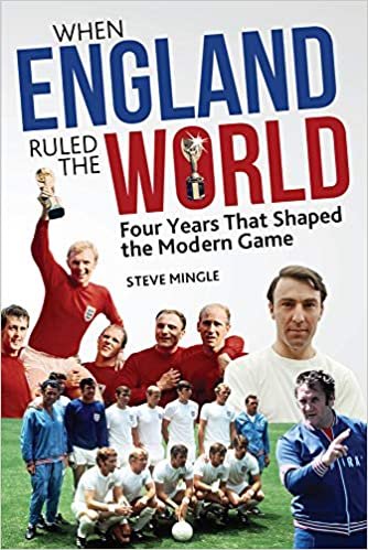 When England Ruled the World: 1966-1970: Four Years Which Shaped the Modern Game