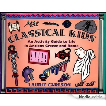 Classical Kids: An Activity Guide to Life in Ancient Greece and Rome (Hands-On History) [Kindle-editie]