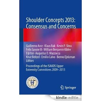 Shoulder Concepts 2013: Consensus and Concerns: Proceedings of the ISAKOS Upper Extremity Committees 2009-2013 [Kindle-editie]