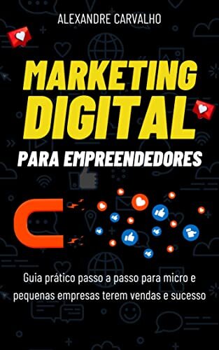 Marketing digital para Empreendedores: Guia prático passo a passo para micro e pequenas empresas terem vendas e sucesso