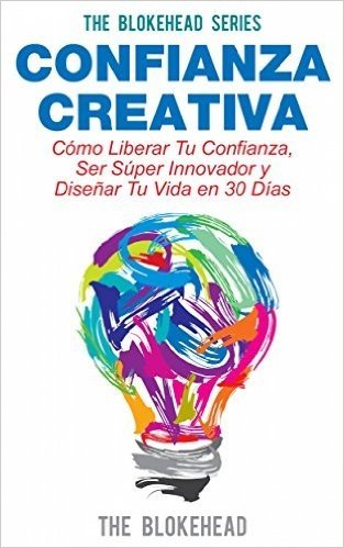 Confianza Creativa. Cómo Liberar Tu Confianza, Ser Súper Innovador y Diseñar Tu Vida en 30 Días (Spanish Edition)