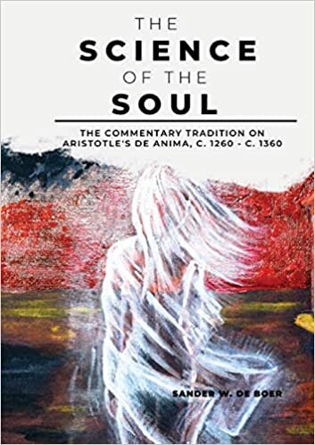 indir Boer, S: Science of the Soul: the commentary tradition on aristotles de anima, c. 1260 - c. 1360 (Ancient and Medieval Philosophy, Series 1, Band 46)