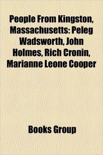 People from Kingston, Massachusetts: Peleg Wadsworth, John Holmes, Rich Cronin, Marianne Leone Cooper