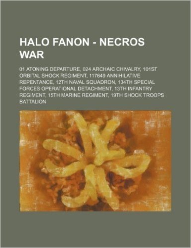 Halo Fanon - Necros War: 01 Atoning Departure, 024 Archaic Chivalry, 101st Orbital Shock Regiment, 117649 Annihilative Repentance, 12th Naval S