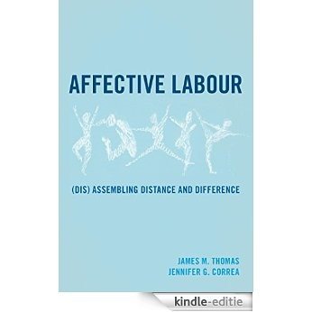 Affective Labour: (Dis) assembling Distance and Difference [Kindle-editie]