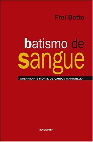 Batismo de sangue: Guerrilha e morte de Carlos Marighella