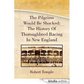 The Pilgrims Would Be Shocked: The History Of Thoroughbred Racing In New England (English Edition) [Kindle-editie]